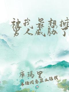 被我最想拥抱的男人威胁了泰剧免费观看