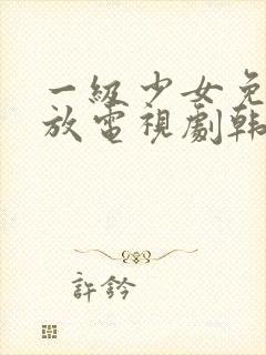 一级少女免费播放电视剧韩剧大全在线看