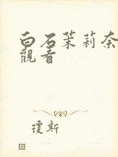 白石茉莉奈av观看