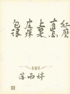 包皮上有红疙瘩很痒是怎么回事