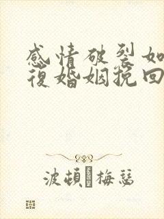 感情破裂如何修复婚姻挽回出轨男人