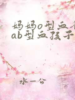 妈妈o型血爸爸ab型血孩子是什么血型