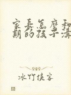 家长怎么和厌学期的孩子沟通