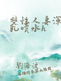 双性人妻浑圆大乳喷水h