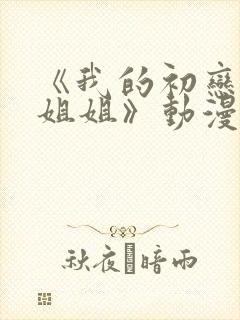 《我的初恋不是姐姐》动漫