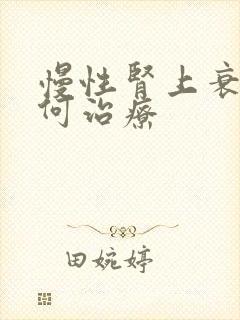 慢性肾上衰竭如何治疗