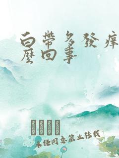 白带多发痒是怎么回事