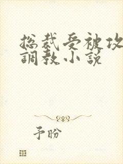 总裁受被攻捆绑调教小说