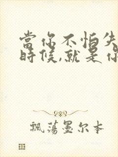 当你不怕失去的时候,就是你不会失去的开始