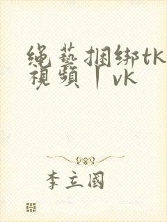 绳艺捆绑tk—视频丨vk