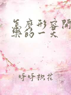 怎么形容开心快乐的一天