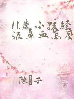 11岁小孩经常流鼻血怎么回事