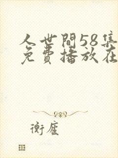 人世间58集全免费播放在线观看