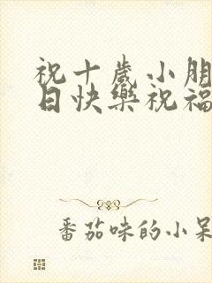 祝十岁小朋友生日快乐祝福语