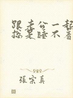 跟老公一起睡觉总是睡不着