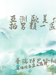 亚洲 欧美 偷拍另类一区 区