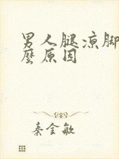 男人腿凉脚凉什么原因