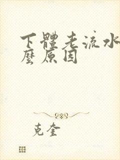 下体老流水是什么原因