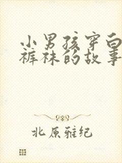 小男孩穿白色连裤袜的故事