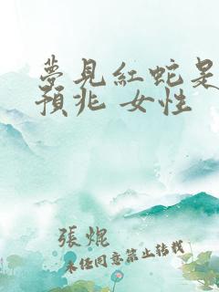 梦见红蛇是什么预兆 女性