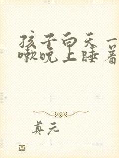 孩子白天一直咳嗽晚上睡着了就不咳了