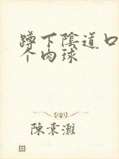 蹲下阴道口有一个肉球