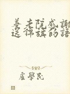 养老院感谢家属送锦旗的语言