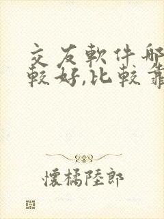 交友软件哪个比较好,比较靠谱