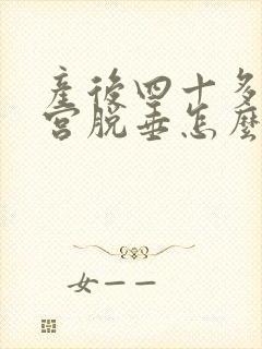 产后四十多天子宫脱垂怎么办