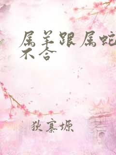 属羊跟属蛇的合不合