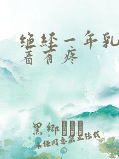 绝经一年乳头摸着有疼