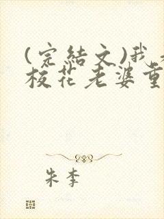 (完结文)我和校花老婆重生了