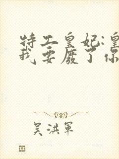 特工皇妃:皇上我要废了你txt