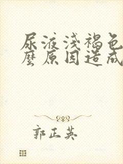 尿液浅褐色是什么原因造成的