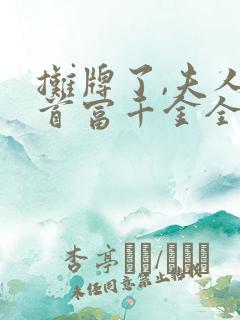 摊牌了,夫人是首富千金全集