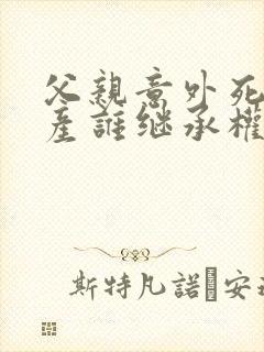 父亲意外死亡财产谁继承权