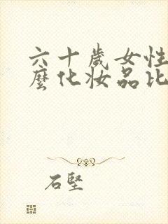 六十岁女性用什么化妆品比较好