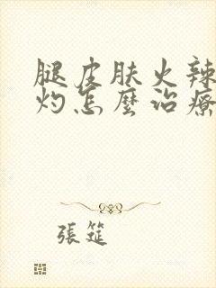 腿皮肤火辣辣烧灼怎么治疗