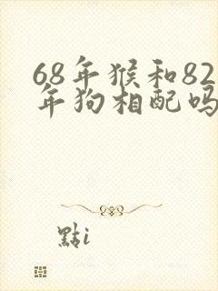 68年猴和82年狗相配吗