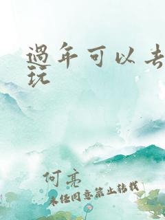 过年可以去那里玩