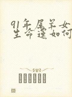91年属羊女一生命运如何