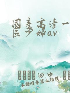 国产高清一区二区少妇av