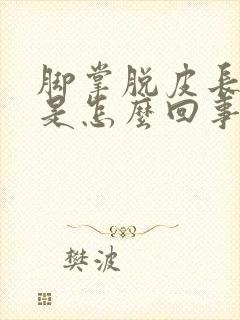 脚掌脱皮长水泡是怎么回事