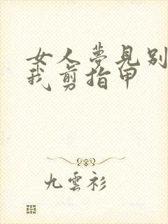 女人梦见别人帮我剪指甲