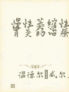 慢性萎缩性胃体胃炎的治疗