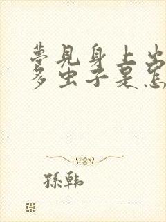 梦见身上出来好多虫子是怎么回事