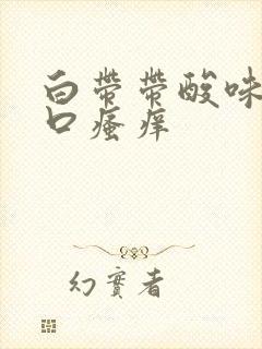 白带带酸味阴道口瘙痒