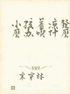 小孩着凉发烧怎么办吃什么药