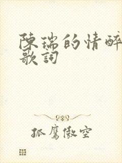 陈瑞的情醉原唱歌词
