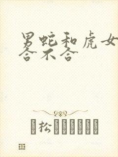 男蛇和虎女属相合不合